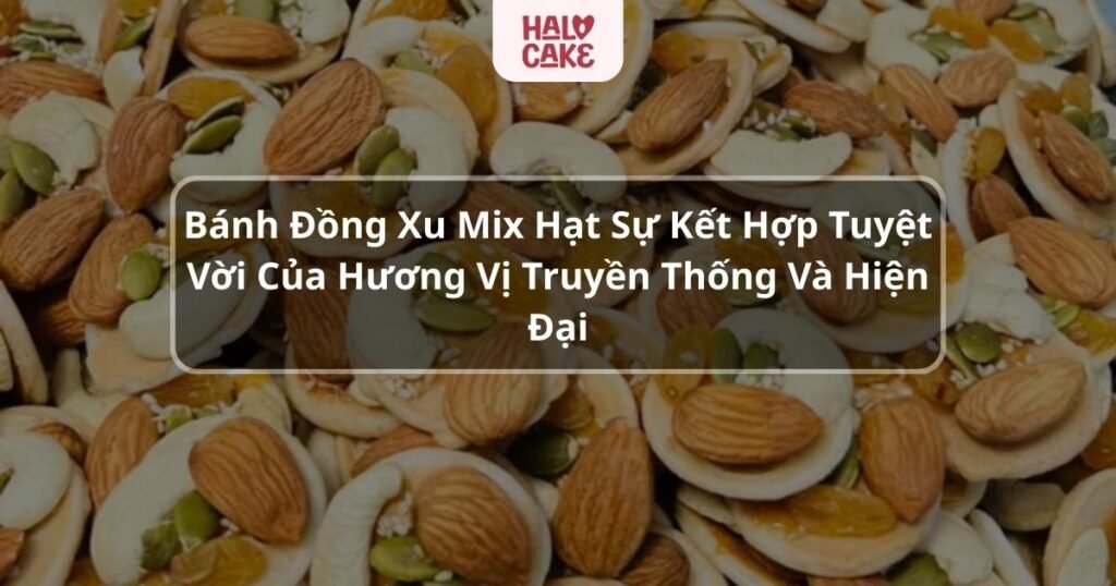 Bánh đồng xu mix hạt mang trong mình hương vị truyền thống và hiện đại