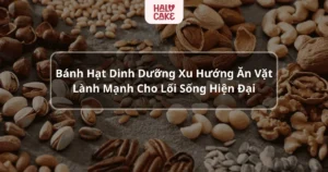 banh-hat-dinh-duong-xu-huong-an-vat-lanh-manh-cho-loi-song-hien-dai