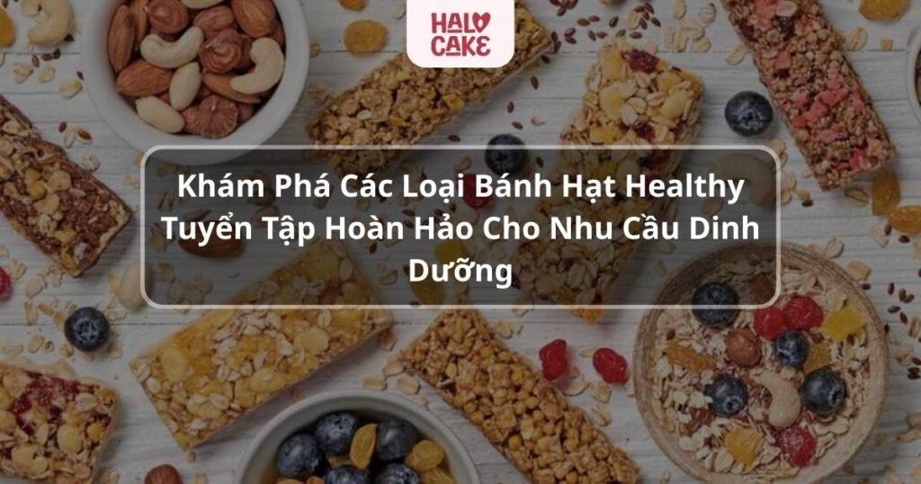 Khám phá những loại bánh hạt healthy dinh dưỡng tốt cho sức khỏe